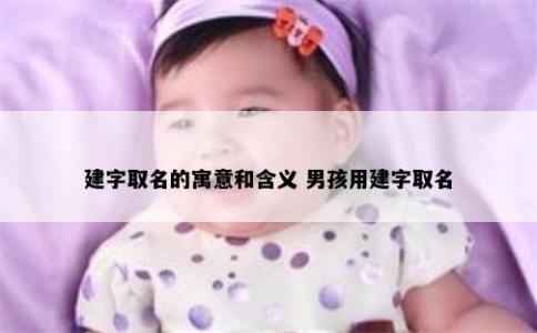 建字取名的寓意和含義 男孩用建字取名