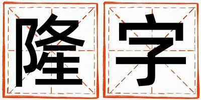 隆字取名的寓意是什么,隆字取名的含義是什么,隆字取名的意思解釋