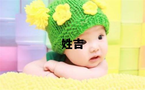 姓吉叫什么名字好 姓吉的男孩有含義的名字