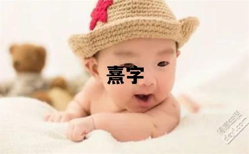 熹字取名的寓意 熹字取名的寓意男孩