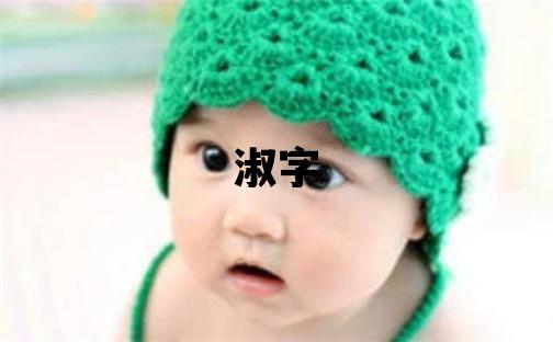 淑字取名的寓意 淑字取名的寓意女孩