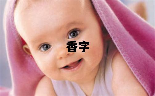 香字取名的寓意和含義 女孩用香字取名