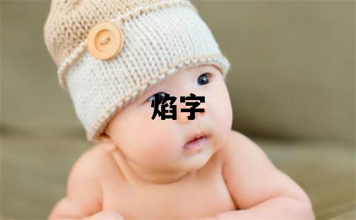 焰字取名的寓意 焰字取名的寓意男孩