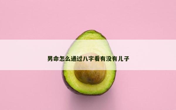 男命怎么通過八字看有沒有兒子