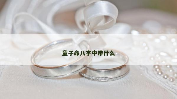 童子命八字中帶什么