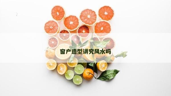 窗戶造型講究風水嗎