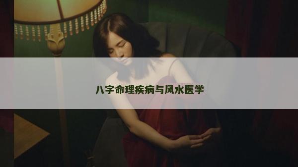 八字命理疾病與風(fēng)水醫(yī)學(xué)