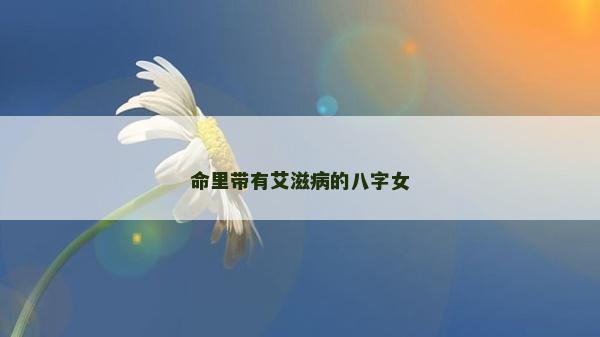 命里帶有艾滋病的八字女