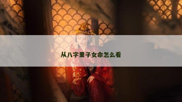 從八字里子女命怎么看