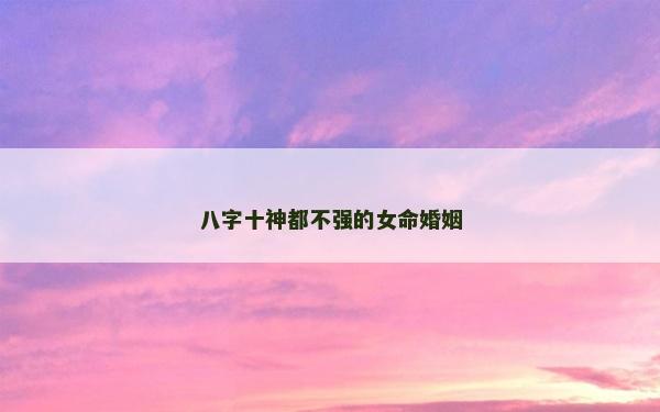 八字十神都不強的女命婚姻