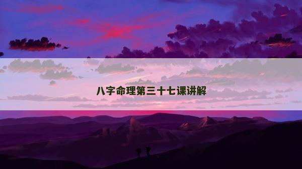 八字命理第三十七課講解