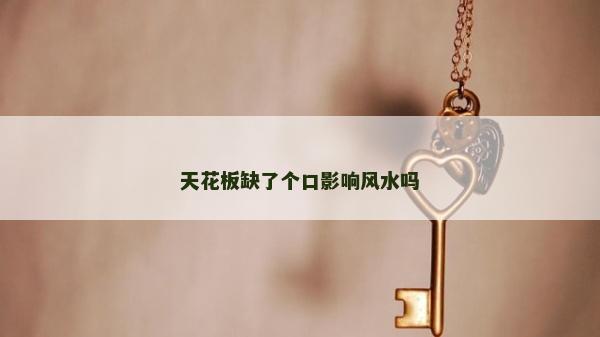 天花板缺了個口影響風水嗎