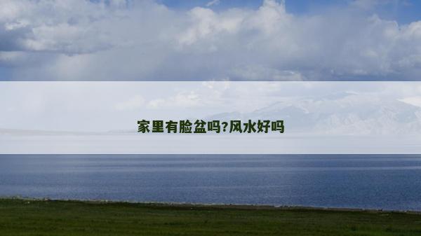 家里有臉盆嗎?風水好嗎