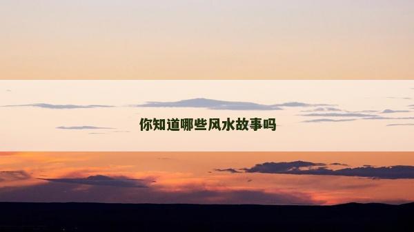 你知道哪些風(fēng)水故事嗎