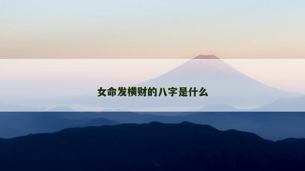 女命發橫財的八字是什么 女命發橫財的八字是什么