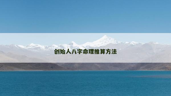 創(chuàng)始人八字命理推算方法