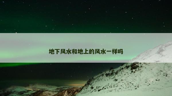 地下風水和地上的風水一樣嗎