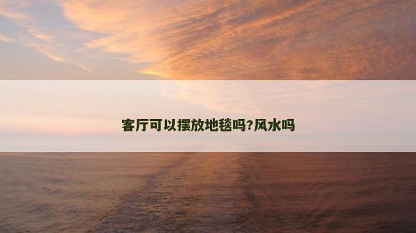 客廳可以擺放地毯嗎?風水嗎