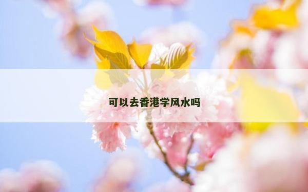 可以去香港學風水嗎