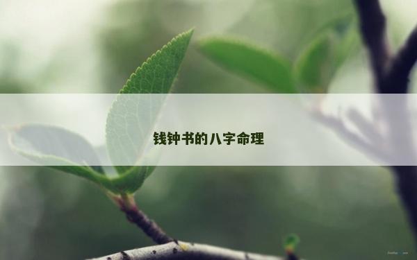 錢(qián)鐘書(shū)的八字命理
