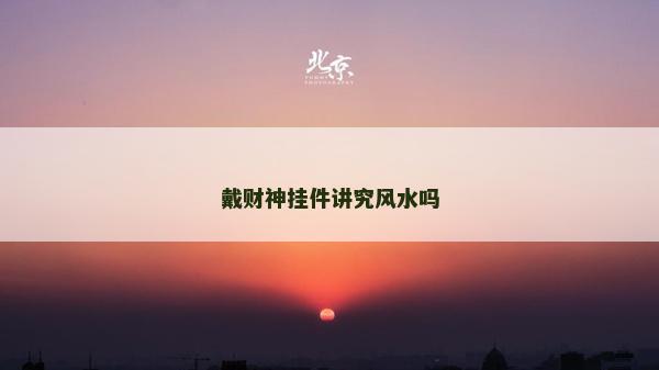 戴財(cái)神掛件講究風(fēng)水嗎