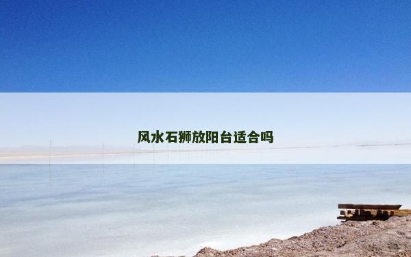 風水石獅放陽臺適合嗎