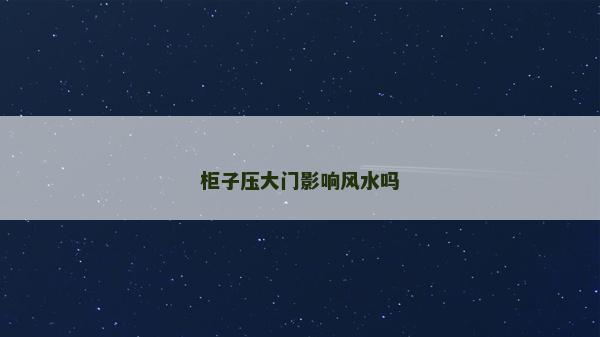 柜子壓大門影響風水嗎