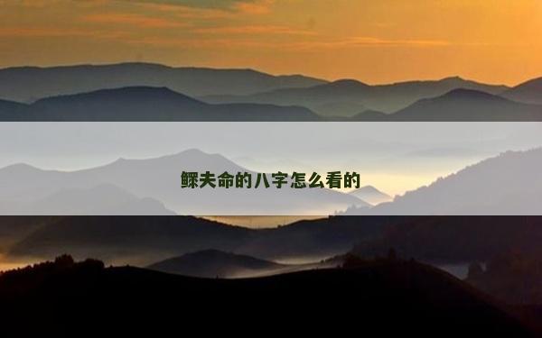 鰥夫命的八字怎么看的