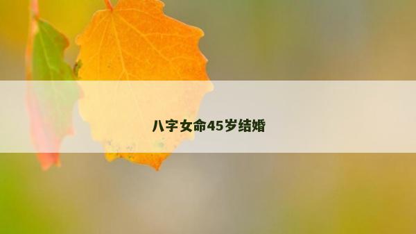 八字女命45歲結婚