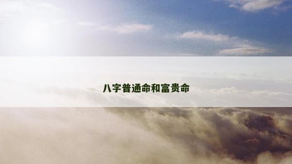 八字普通命和富貴命