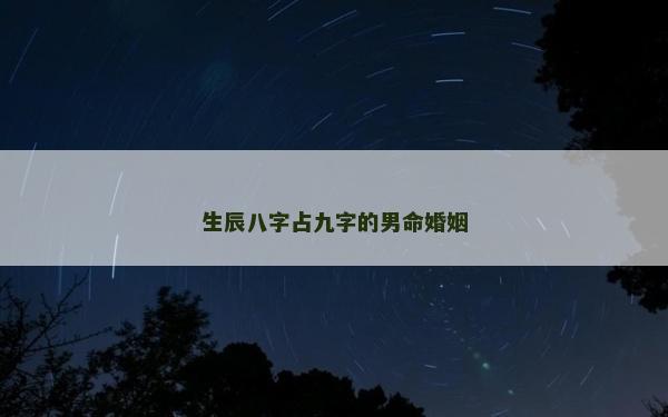 生辰八字占九字的男命婚姻