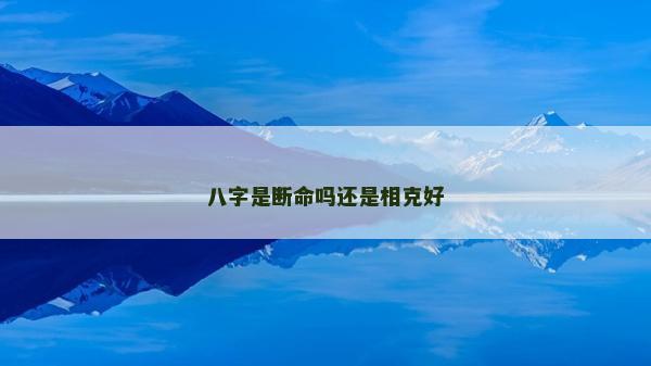 八字是斷命嗎還是相克好