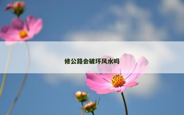 修公路會(huì)破壞風(fēng)水嗎