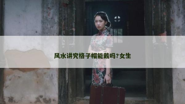 風水講究格子帽能戴嗎?女生