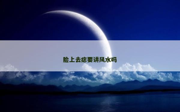 臉上去痣要講風(fēng)水嗎