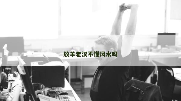 放羊老漢不懂風水嗎 放羊老漢不懂風水嗎