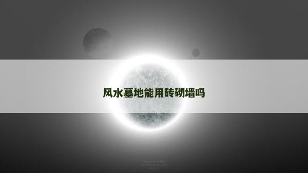 風(fēng)水墓地能用磚砌墻嗎