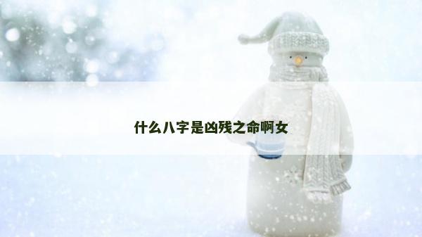 什么八字是兇殘之命啊女