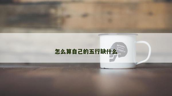 怎么算自己的五行缺什么