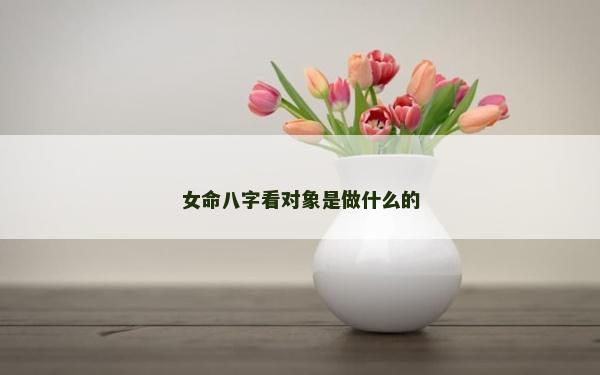 女命八字看對象是做什么的