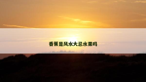 香蕉是風水大忌水果嗎
