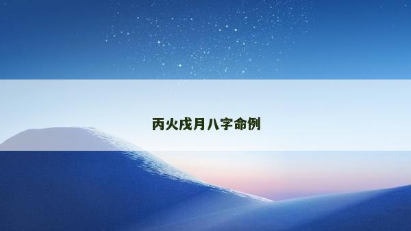 丙火戌月八字命例