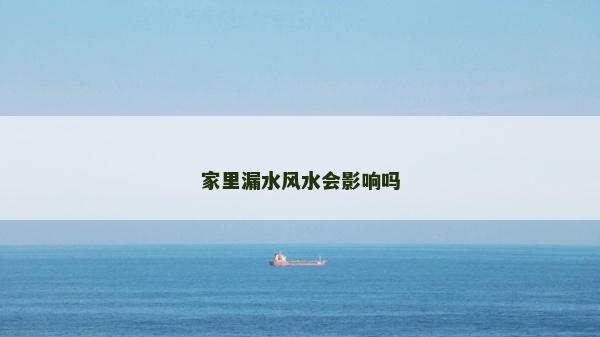 家里漏水風(fēng)水會影響嗎
