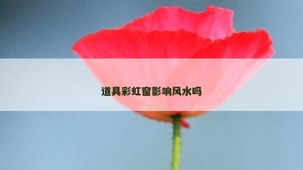 道具彩虹窗影響風水嗎