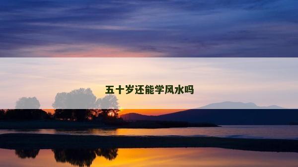 五十歲還能學風水嗎