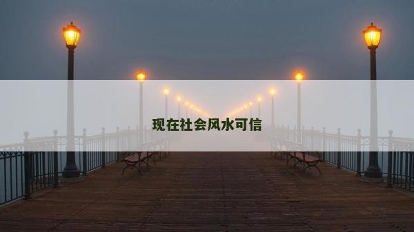 現(xiàn)在社會(huì)風(fēng)水可信