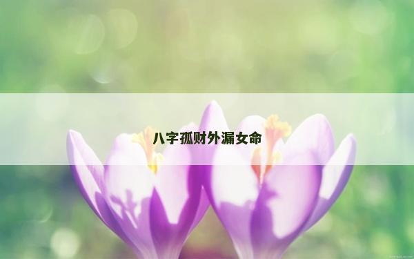 八字孤財外漏女命
