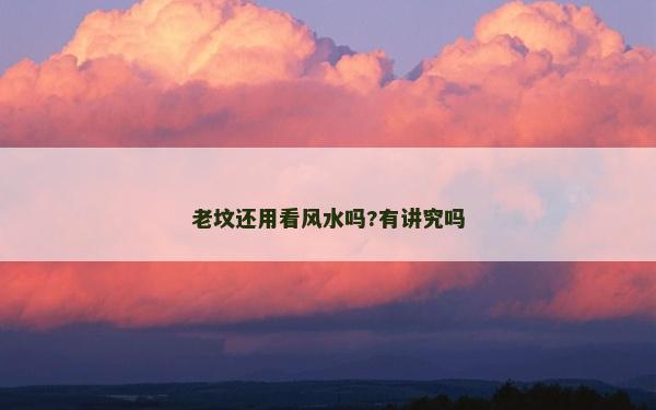 老墳還用看風水嗎?有講究嗎