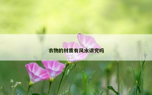 衣物的材質(zhì)有風(fēng)水講究嗎