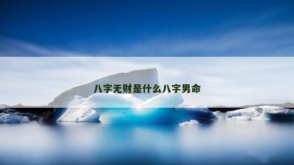 八字無(wú)財(cái)是什么八字男命